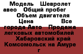  › Модель ­ Шевролет авео › Общий пробег ­ 52 000 › Объем двигателя ­ 115 › Цена ­ 480 000 - Все города Авто » Продажа легковых автомобилей   . Хабаровский край,Комсомольск-на-Амуре г.